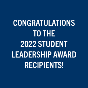 CONGRATULATIONS TO THE 2022 STUDENT LEADERSHIP AWARD RECIPIENTS!